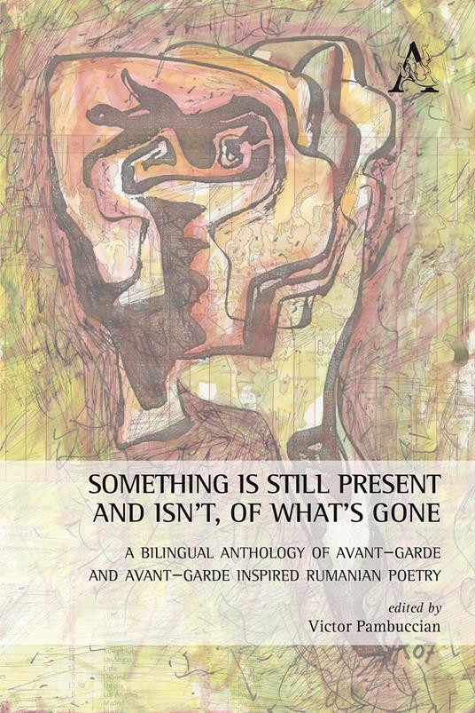 Something is still present and isn't, of what's gone. A bilingual anthology of avant-garde and avant-garde inspired Rumanian poetry. Ediz. multilingue - copertina
