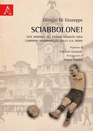 Sciabbolone! Vita sportiva del fiuman Rodolfo Volk, campione indimenticato della A.S. Roma