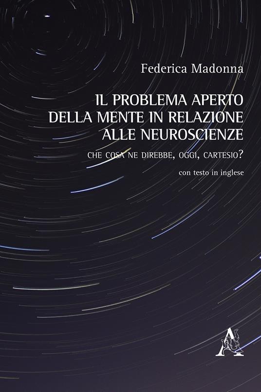 Il problema aperto della mente in relazione alle neuroscienze. Che cosa ne direbbe, oggi, Cartesio? - Federica Madonna - copertina