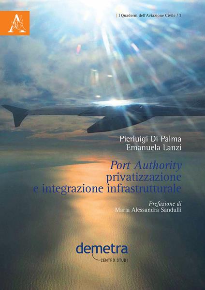 Port authority. Privatizzazione e integrazione infrastrutturale - Pierluigi Di Palma,Emanuela Lanzi - copertina