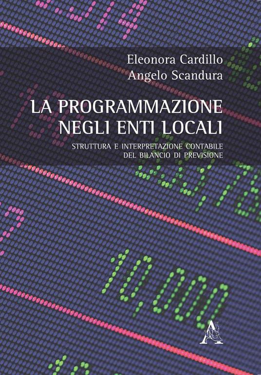 La programmazione negli enti locali. Struttura e interpretazione contabile del bilancio di previsione - Eleonora Cardillo,Angelo Scandura - copertina