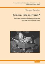 Genova, solo mercanti?. Artigiani, corporazioni e manifattura tra Quattro e Cinquecento