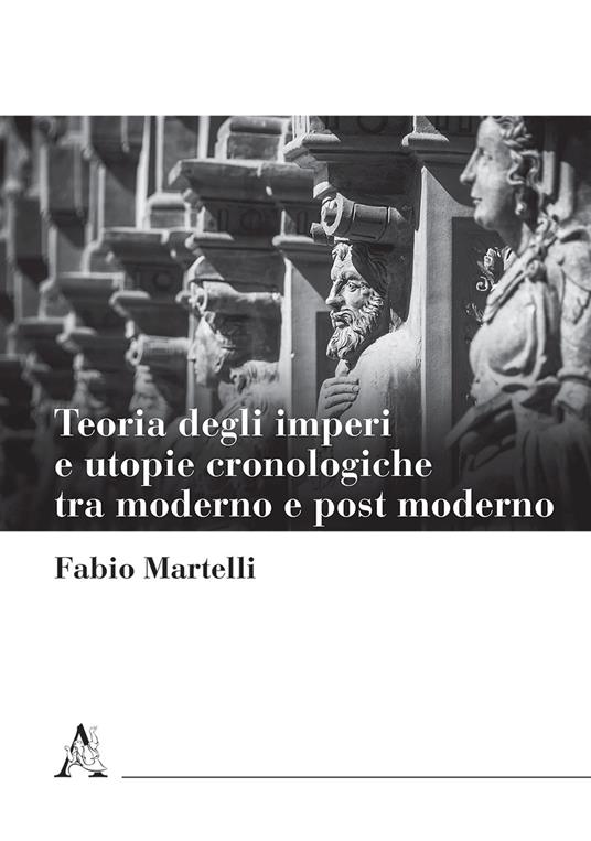 Teoria degli imperi e utopie cronologiche tra moderno e post moderno - Fabio Martelli - copertina