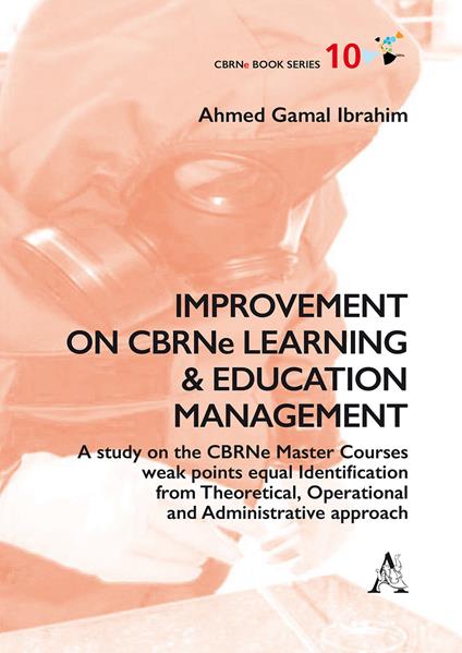 Improvement on CBRNe learning & education management. A study on the CBRNe master courses weak points equal identification from theoretical, operational and administ - Ibrahim Ahmed Gamal - copertina