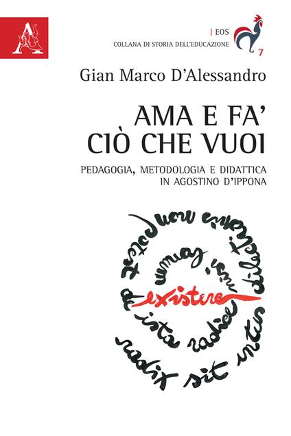 Ama e fa' ciò che vuoi. Pedagogia, metodologia e didattica in Agostino d'Ippona - Gian Marco D'Alessandro - copertina