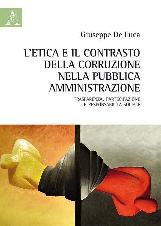 L'etica e il contrasto della corruzione nella pubblica amministrazione. Trasparenza, partecipazione e responsabilità sociale - Giuseppe De Luca - copertina
