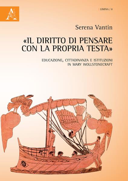 «Il diritto di pensare con la propria testa». Educazione, cittadinanza e istituzioni in Mary Wollstonecraft - Serena Vantin - copertina