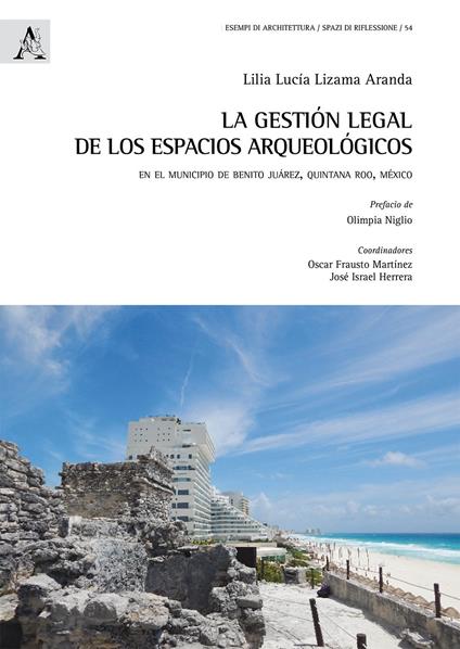 La gestión legal de los espacios arqueológicos. En el municipio de Benito Juarez, Quintana Roo, Mexico - Lilia Lucia Lizama Aranda - copertina