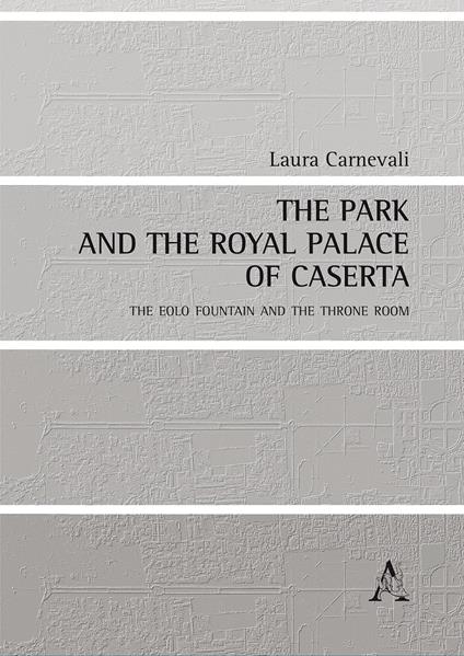 The park and the Royal Palace of Caserta. The Eolo Fountain and throne room - Laura Carnevali - copertina