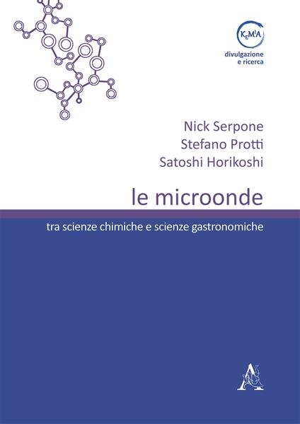 Le microonde. Tra scienze chimiche e scienze gastronomiche - Satoshi Horikoshi,Stefano Protti,Nick Serpone - copertina
