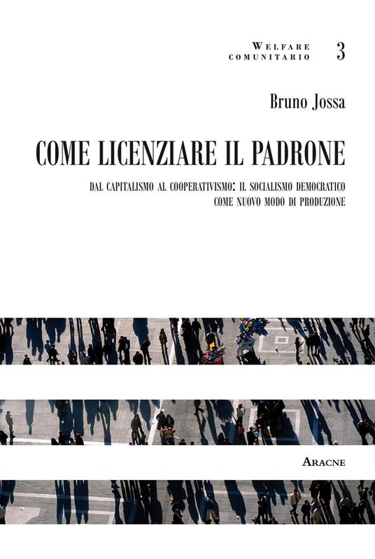 Come licenziare il padrone. Dal capitalismo al cooperativismo: il socialismo democratico come nuovo modo di produzione - Bruno Jossa - copertina