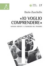 «Io voglio comprendere». Hannah Arendt e l'esercizio del pensiero