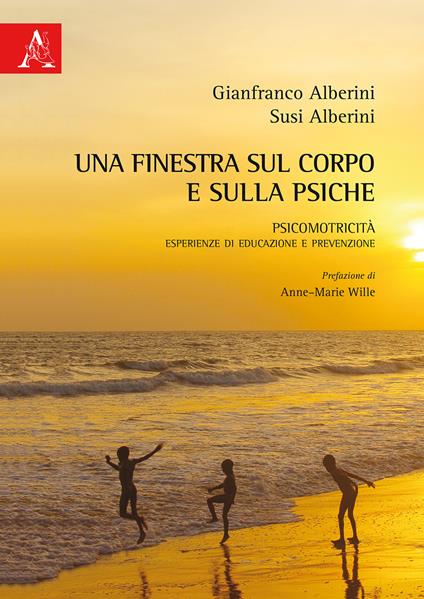 Una finestra sul corpo e sulla psiche. Psicomotricità. Esperienze di educazione e prevenzione - Gianfranco Alberini,Susi Alberini - copertina