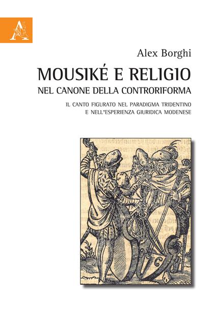 Mousiké e religio nel canone della controriforma. Il canto figurato nel paradigma tridentino e nell'esperienza giuridica modenese - Alex Borghi - copertina