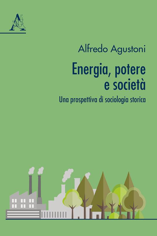 Energia, potere e società. Una prospettiva di sociologia storica - Alfredo Agustoni - copertina