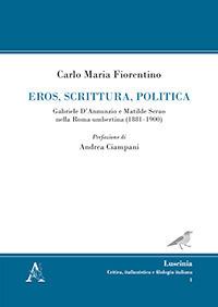 Eros, scrittura, politica. Gabriele D'Annunzio e Matilde Serao nella Roma umbertina (1881-1900) - Carlo M. Fiorentino - copertina