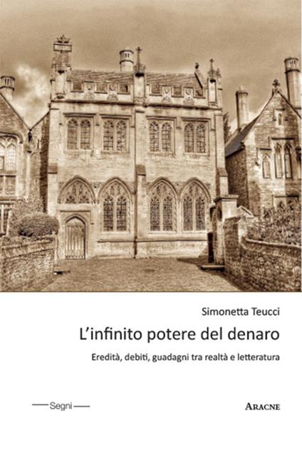L'infinito potere del denaro. Eredità, debiti, guadagni tra realtà e letteratura - Simonetta Teucci - copertina