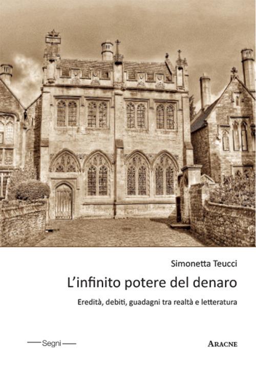 L'infinito potere del denaro. Eredità, debiti, guadagni tra realtà e letteratura - Simonetta Teucci - copertina