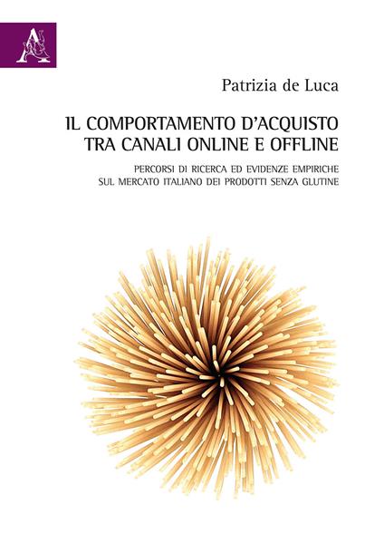 Il comportamento d'acquisto tra canali online e offline. Percorsi di ricerca ed evidenze empiriche sul mercato italiano dei prodotti senza glutine - Patrizia De Luca - copertina