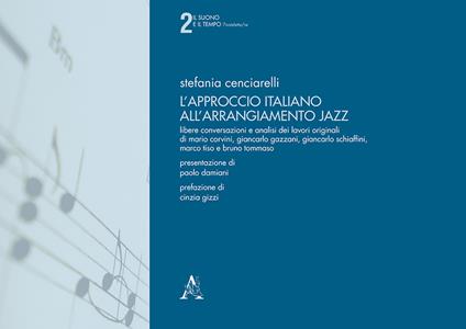 L'approccio italiano all'arrangiamento jazz. Libere conversazioni e analisi dei lavori originali di Mario Corvini, Giancarlo Gazzani, Giancarlo Schiaffini, Marco Tiso e Bruno Tommaso. Con Audio - Stefania Cenciarelli - copertina