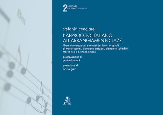 L'approccio italiano all'arrangiamento jazz. Libere conversazioni e analisi dei lavori originali di Mario Corvini, Giancarlo Gazzani, Giancarlo Schiaffini, Marco Tiso e Bruno Tommaso. Con Audio - Stefania Cenciarelli - copertina