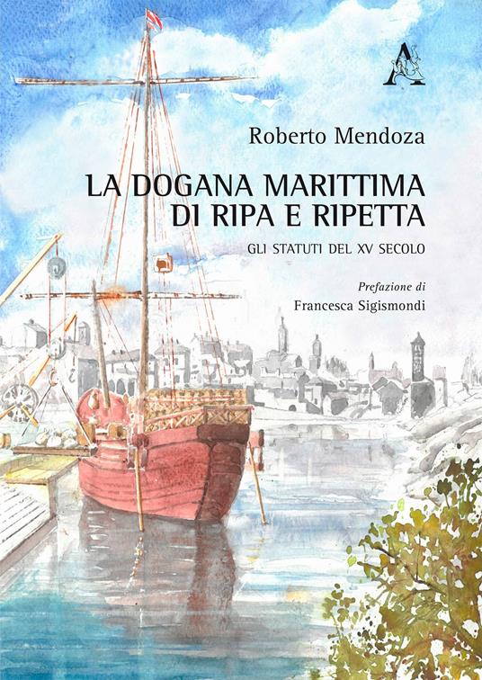 La dogana marittima di Ripa e Ripetta. Gli Statuti del XV secolo - Roberto Mendoza - copertina