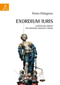 Exordium Iuris. L'evento del diritto tra domanda, dialogo e azione - Pietro Pellegrino - copertina