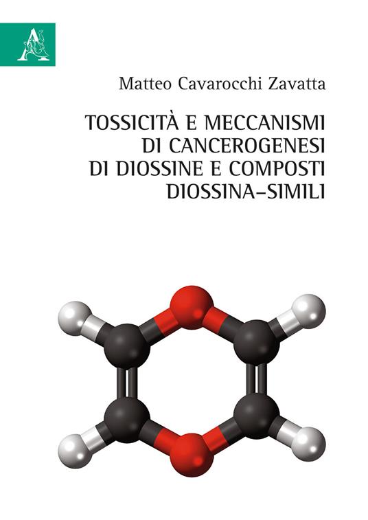 Tossicità e meccanismi di cancerogenesi di diossine e composti di diossina–simili - Matteo Cavarocchi Zavatta - copertina