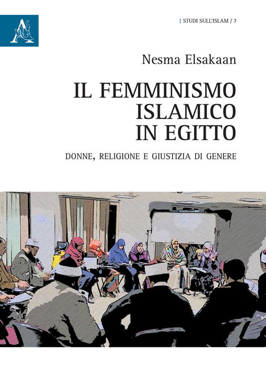 Il femminismo islamico in Egitto. Donne, religione e giustizia di genere - Nesma Elsakaan - copertina