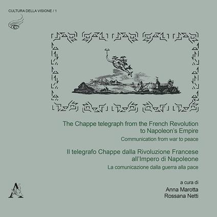 The The Chappe telegraph from the French Revolution to Napoleon's Empire. Communication from war to peace-Il telegrafo Chappe dalla Rivoluzione Francese all'Impero di Napoleone. La comunicazione dalla guerra alla pace. Ediz. bilingue - copertina