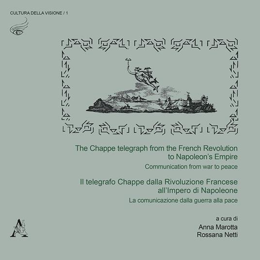 The The Chappe telegraph from the French Revolution to Napoleon's Empire. Communication from war to peace-Il telegrafo Chappe dalla Rivoluzione Francese all'Impero di Napoleone. La comunicazione dalla guerra alla pace. Ediz. bilingue - copertina