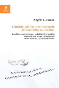 L'inedito politico-costituzionale del contratto di governo. Possibili scenari del potere, probabili effetti giuridici e la condizione attuale ordinamentale in relazione alla Costituzione Italiana