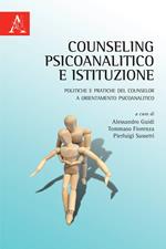 Counseling psicoanalitico e istituzione. Politiche e pratiche del counselor a orientamento psicoanalitico