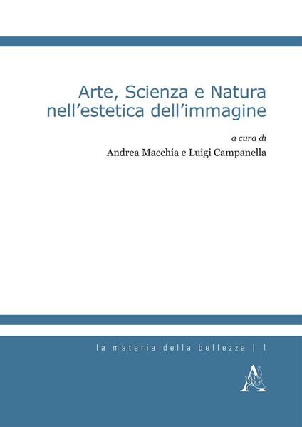 Arte, scienza e natura nell'estetica dell'immagine - Luigi Campanella,Andrea Macchia - copertina