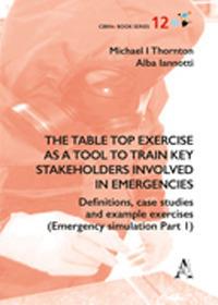 The table top exercise as a tool to train key stakeholders involved in emergencies. Definitions, case studies and example exercises. Vol. 1: Emergency simulation - Alba Iannotti,Michael Thornton - copertina