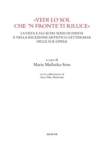 «Vedi lo sol che 'n fronte ti riluce». La vista e gli altri sensi in Dante e nella ricezione artistico-letteraria delle sue opere