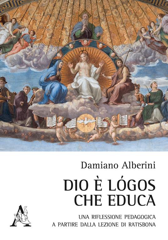 Dio è logos che educa. Una riflessione pedagogica a partire dalla lezione di Ratisbona - Damiano Alberini - copertina