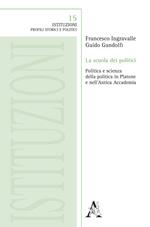 La scuola dei politici. Politica e scienza della politica in Platone e nell'Antica Accademia