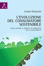 L' evoluzione del consumatore sostenibile. Nuovi scenari e approcci di marketing per la sostenibilità