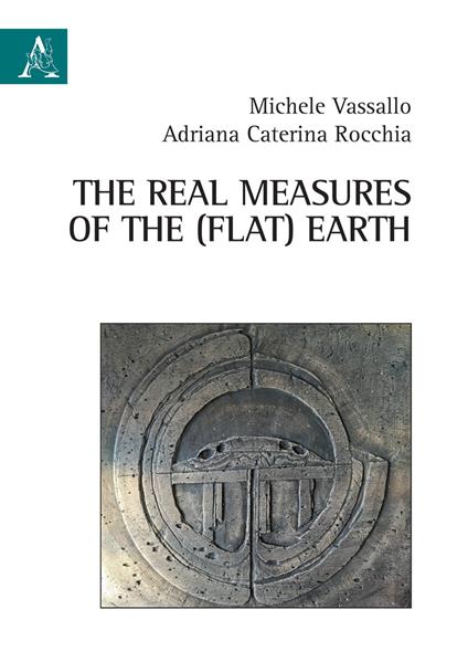 The real measures of the (flat) Earth - Adriana Caterina Rocchia,Michele Vassallo - copertina