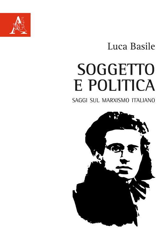 Soggetto e politica. Saggi sul marxismo italiano - Luca Basile - copertina