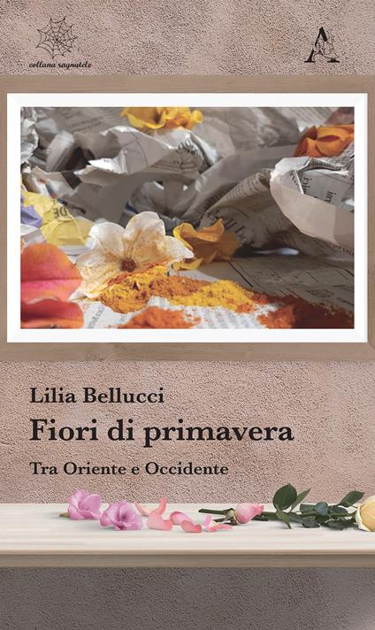 Fiori di primavera. Tra Oriente e Occidente - Lilia Bellucci - copertina