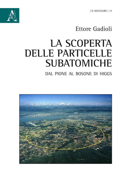 La scoperta delle particelle subatomiche. Dal pione al bosone di Higgs - Ettore Gadioli - copertina