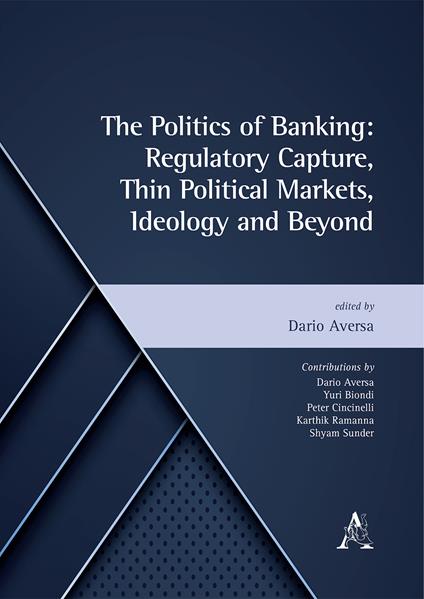 The politics of banking: regulatory capture, thin political markets, ideology and beyond - Yuri Biondi,Peter Cincinelli,Karthik Ramanna - copertina
