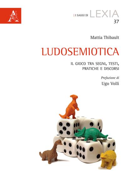 Ludosemiotica. Il gioco tra segni, testi, pratiche e discorsi - Mattia Thibault - copertina