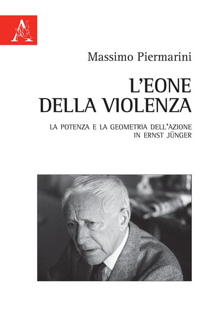 L'eone della violenza. La potenza e la geometria dell'azione in Ernst Jünger - Massimo Piermarini - copertina