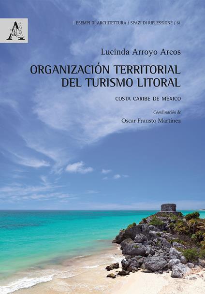 Organización territorial del turismo litoral. Costa Caribe de México - Lucinda Arroyo Arcos - copertina