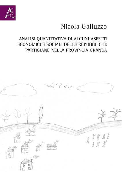 Analisi quantitativa di alcuni aspetti economici e sociali delle repubbliche partigiane nella provincia Granda - Nicola Galluzzo - copertina