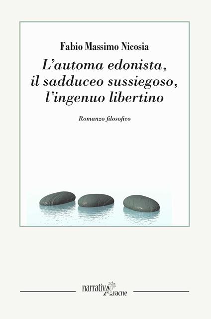 L'automa edonista, il sadduceo sussiegoso, l'ingenuo libertino. Romanzo filosofico - Fabio Massimo Nicosia - copertina