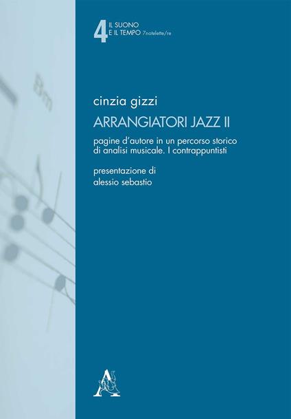 Arrangiatori jazz. Pagine d'autore in un percorso storico di analisi musicale. Vol. 2: I contrappuntisti - Cinzia Gizzi - copertina